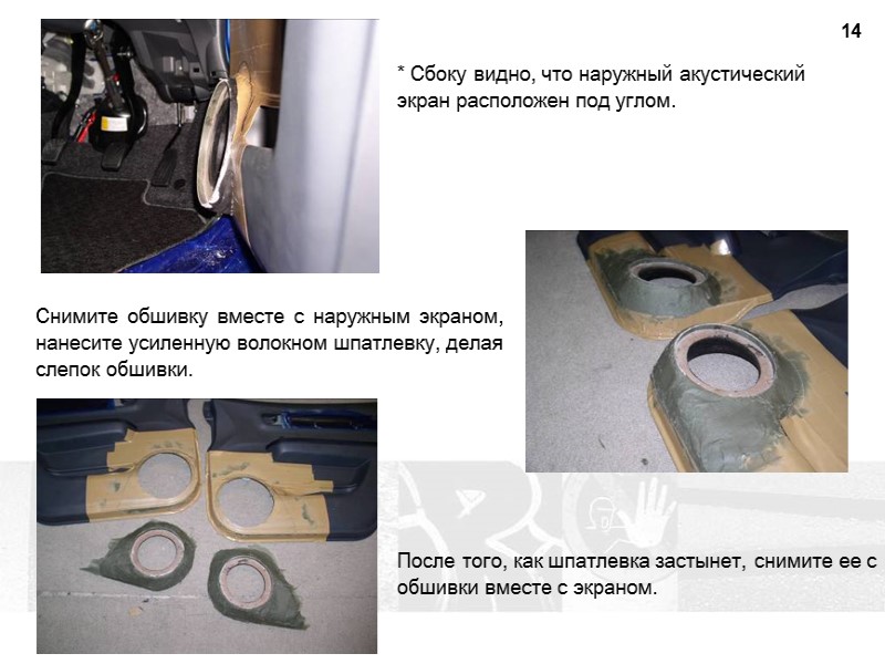 14 * Сбоку видно, что наружный акустический экран расположен под углом. Снимите обшивку вместе